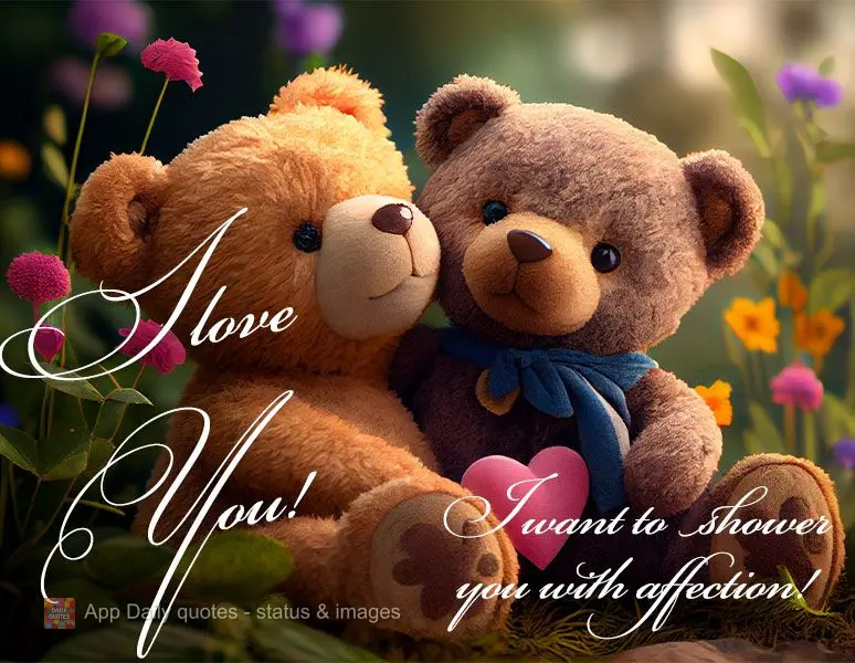 I want to shower you with affection! I love you!