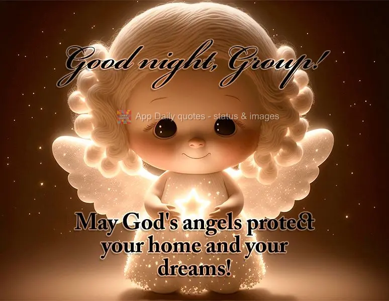 May God's angels protect your home and your dreams! Good night, Group!