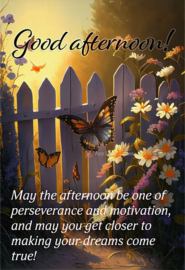 Que seja uma tarde de perseverança e motivação, e que aos poucos você chegue perto da realização de seus sonhos! Boa tarde