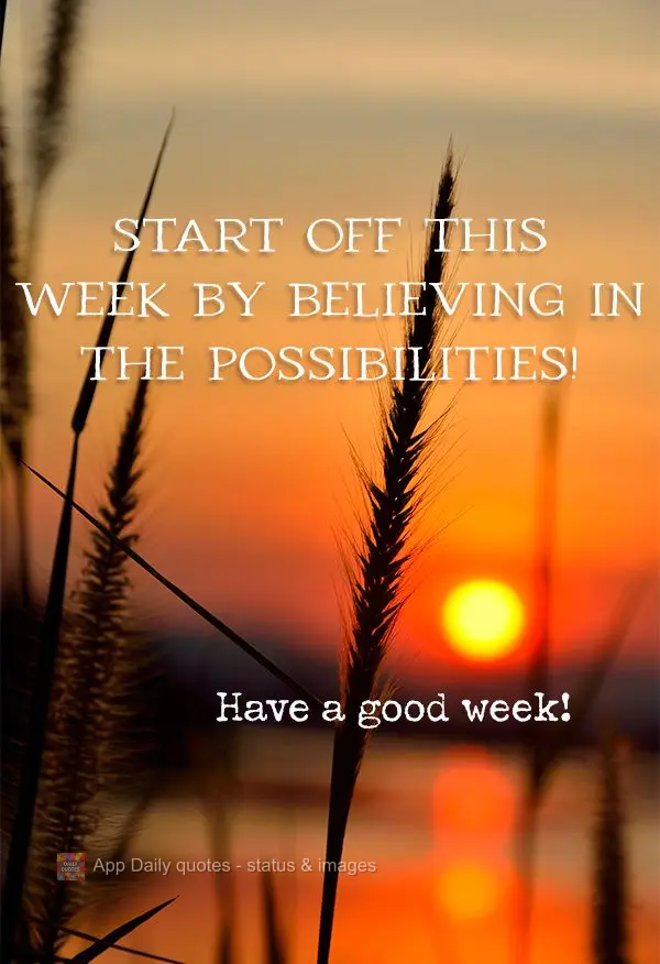 Start off this week by believing in possibilities! Have a good week!