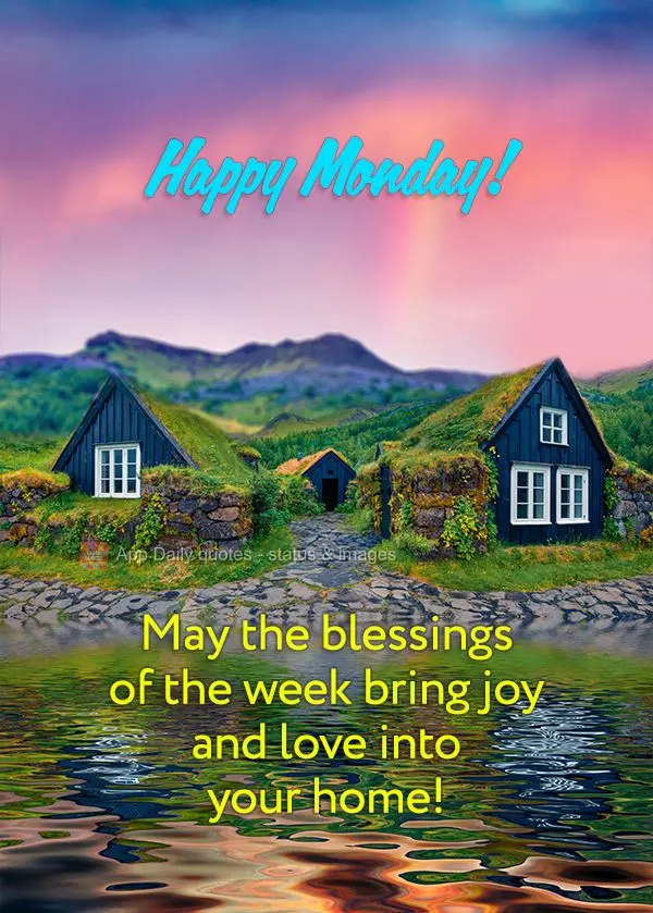 May the blessings of the week bring joy and love into your home! Happy Monday!