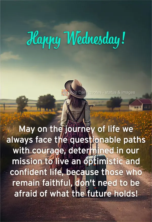 Que na jornada da vida possamos enfrentar os caminhos duvidosos sempre com coragem, determinado a continuar nossa missão de vida otimista e confiante, p...