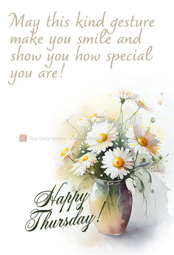 Que essa gentileza possa te fazer sorrir e demonstrar como você é especial!  Feliz Quinta-feira!