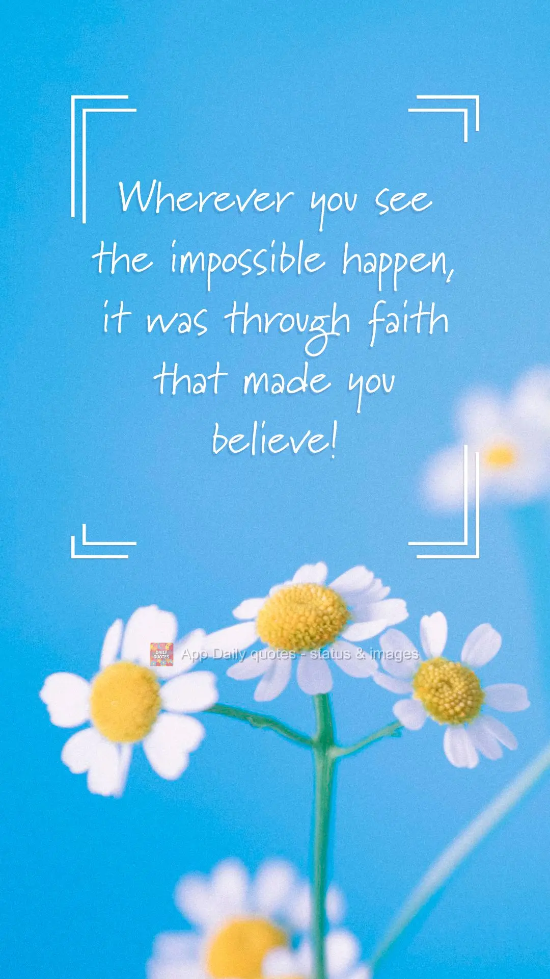 Wherever you see the impossible happen, it was through faith that you were made to believe!