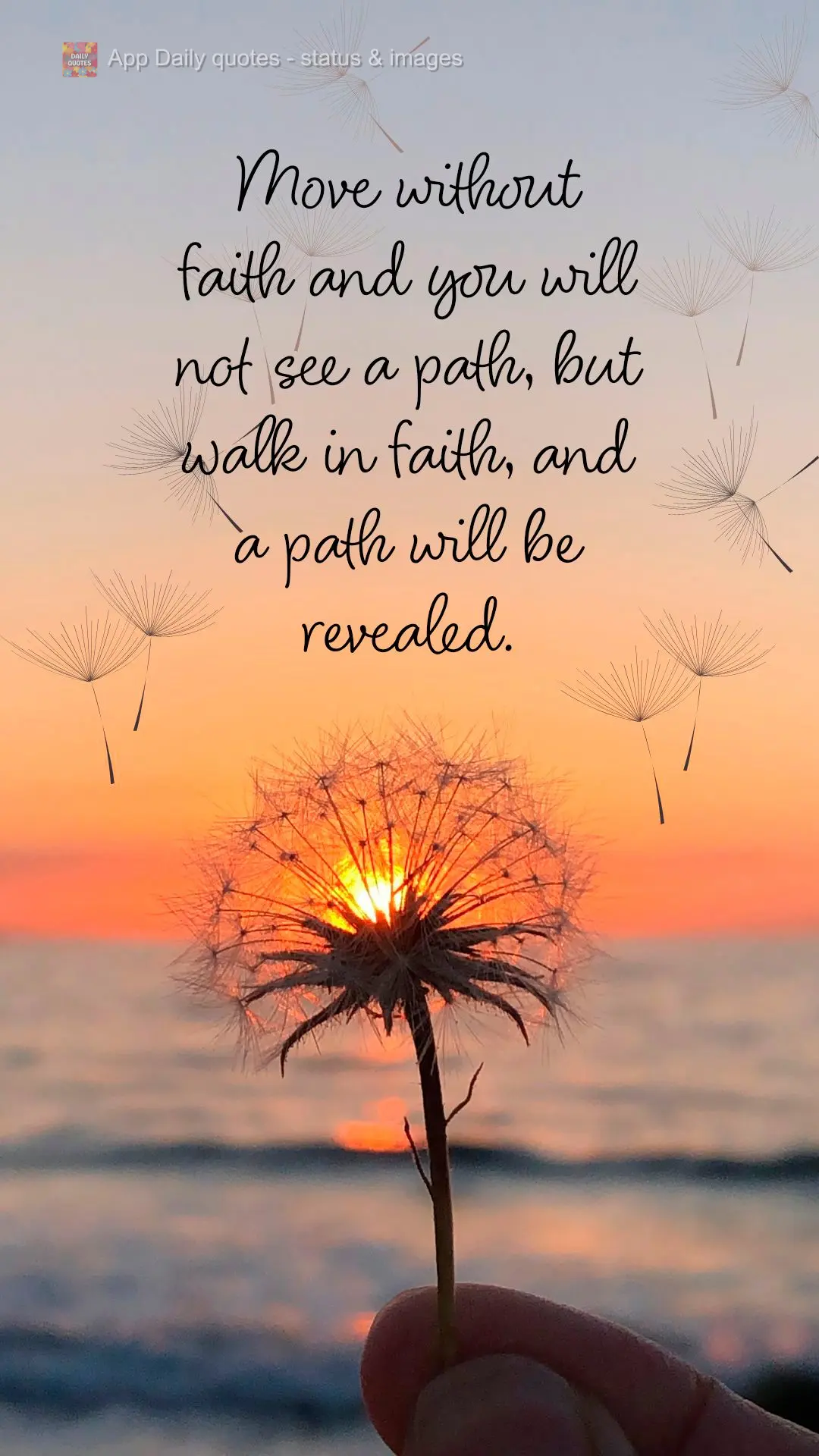 Go without faith and you will not see a path, but walk in faith, and a path will be revealed.