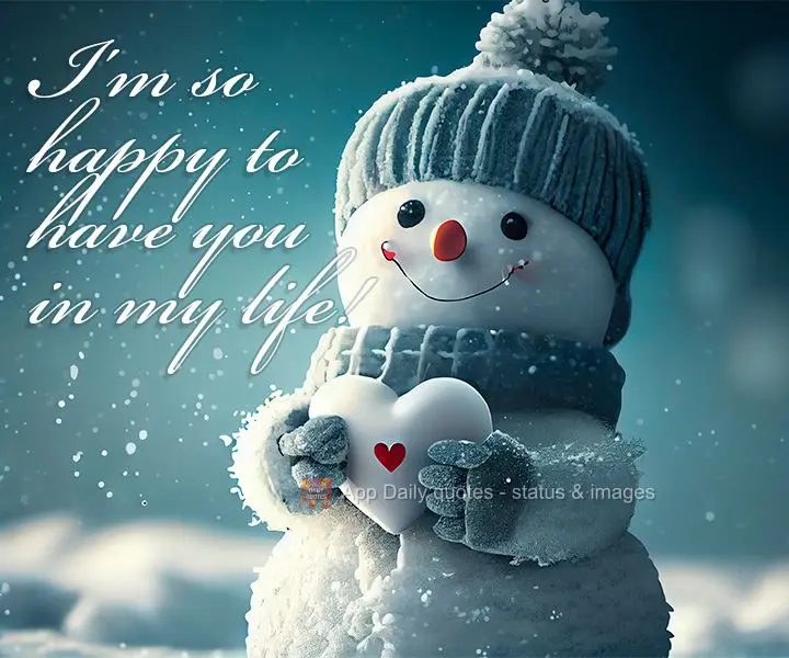 Estou tão feliz de ter você em minha vida.