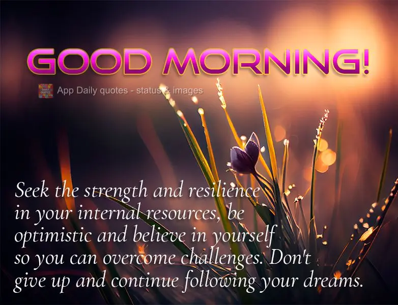 Encontre força e resiliência em seus recursos internos, seja otimista e acredite em si mesmo para superar os desafios. Não desista e continue seguindo...