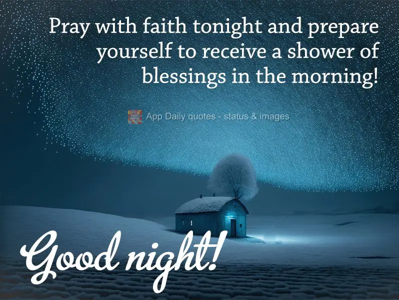 Pray with faith tonight and prepare yourself to receive a shower of blessings in the morning! Good night!