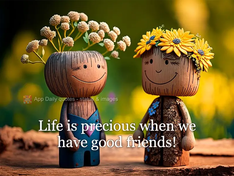 A vida se torna preciosa quando a gente tem boas amizades!