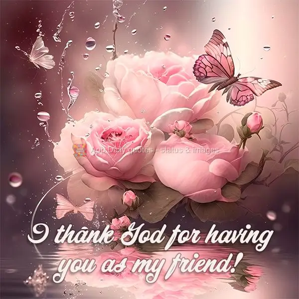 I thank God for having you as my friend!