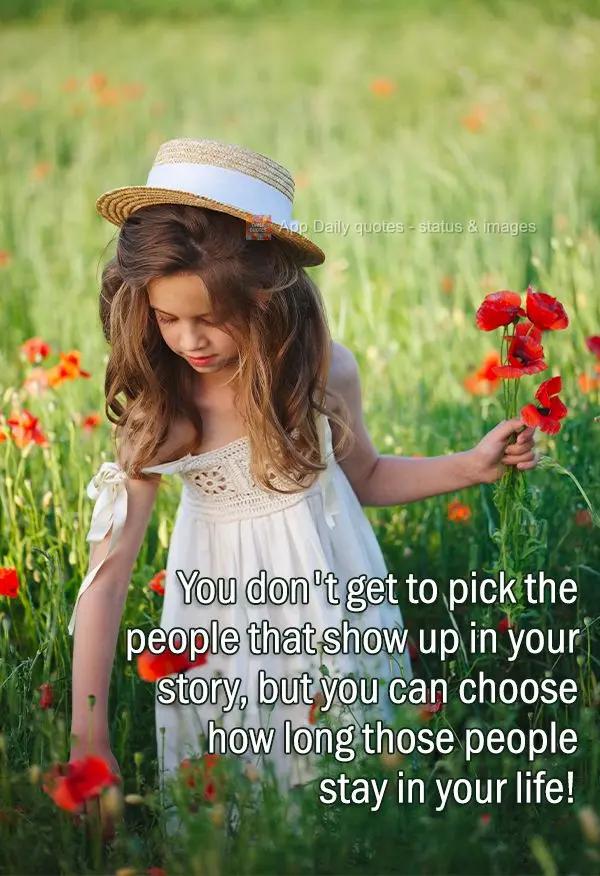 You don't get to pick the people that show up in your story, but you can choose how long those people stay in your life!