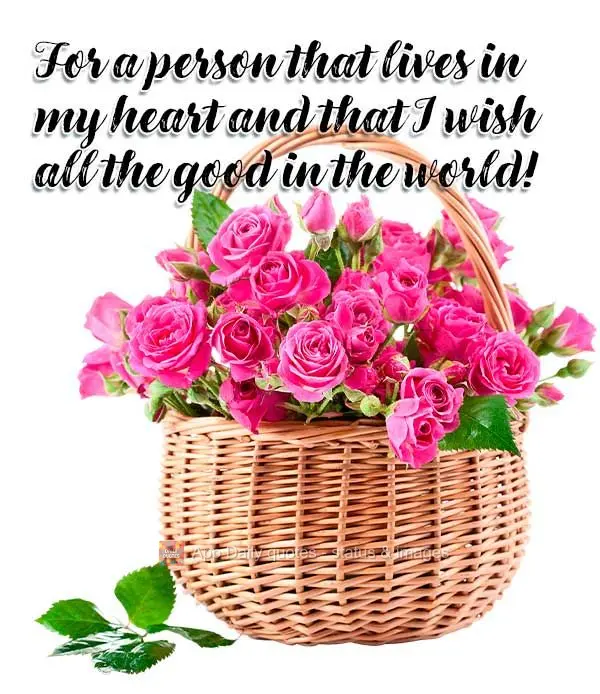 Para uma pessoa que mora em meu coração e que eu desejo todo o bem do mundo!