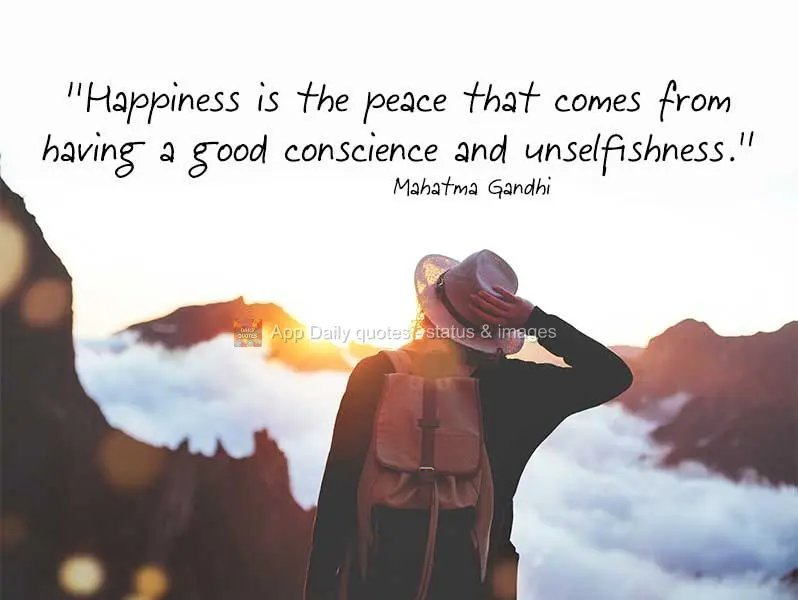“A felicidade é a paz que vem da boa consciência e do altruísmo.” Mahatma Gand