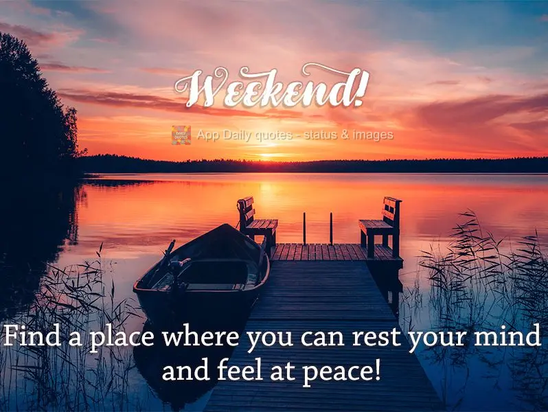 Find a place where you can rest your mind and feel at peace! Weekend!