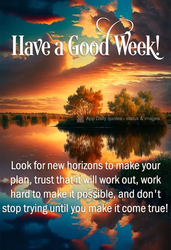 Look for new horizons to make your plan, trust that it will work out, work hard to make it possible, and don't stop trying until you make it come true! H...
