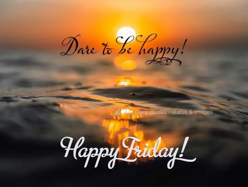 Dare to be happy! Happy Friday!