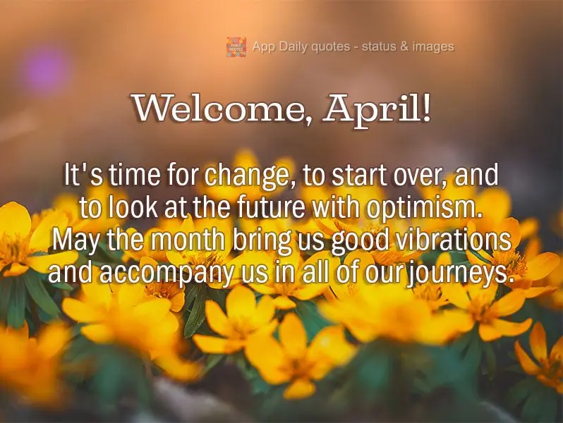 Seja bem-vindo, Abril! É tempo de mudança, de começar de novo e de olhar para o futuro com otimismo. Que o mês traga boas vibrações e nos acompanhe...