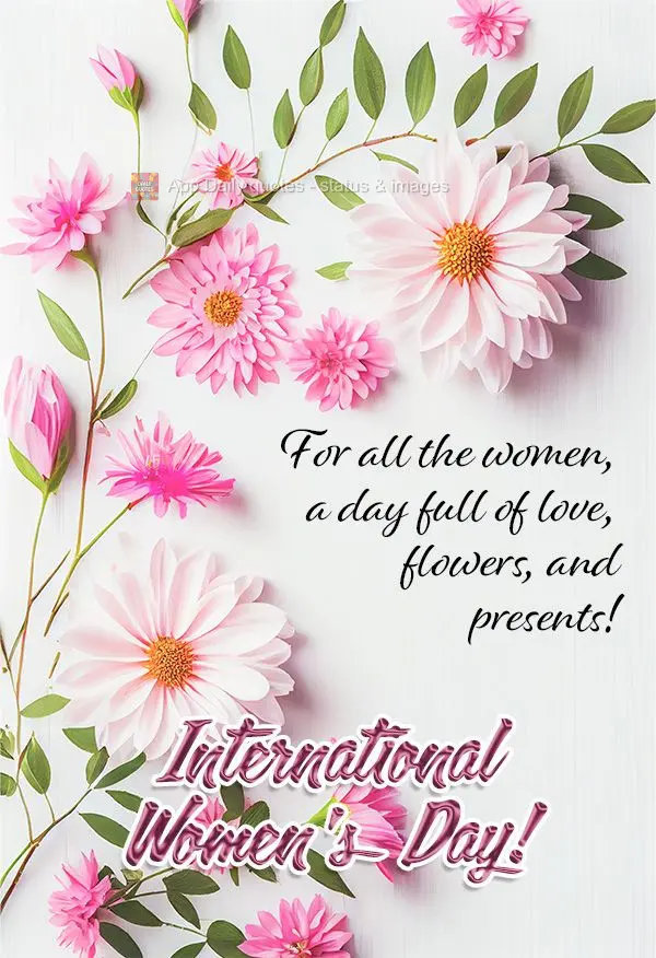 For all the women: a day full of love, flowers, and presents! International Women's Day!