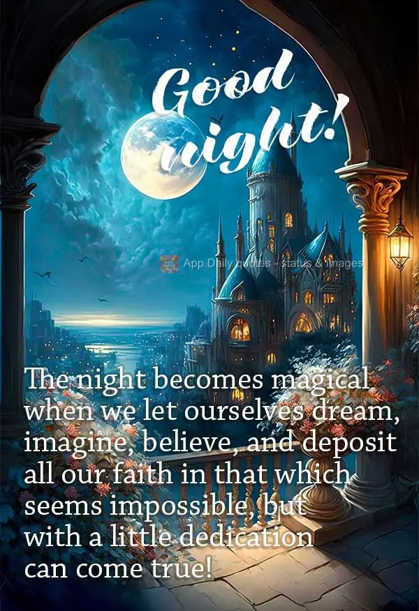 The night turns magical when we let ourselves dream, imagine, believe, and deposit all our faith in that which seems impossible, but with a little dedica...