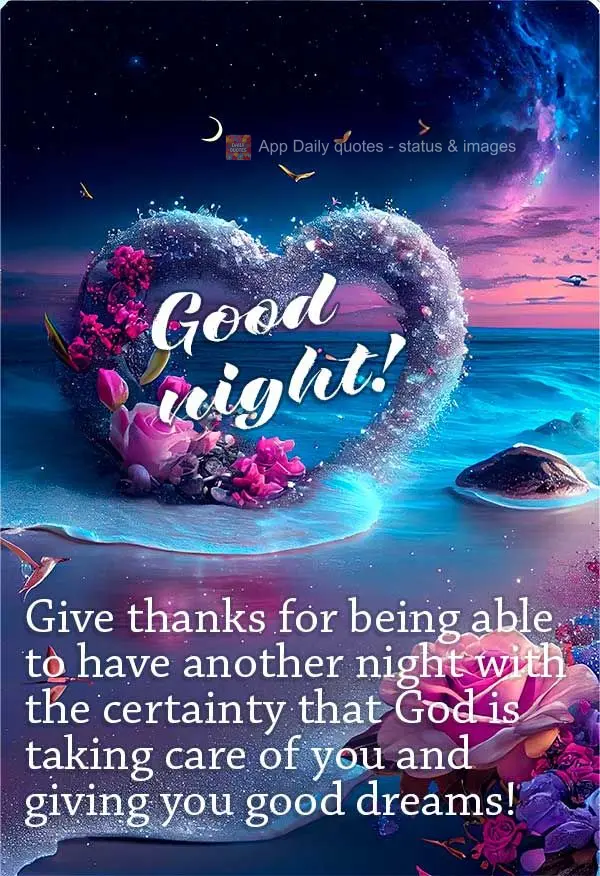 Give thanks for being able to have another night with the certainty that God is taking care of you and granting you sweet dreams! Good night!