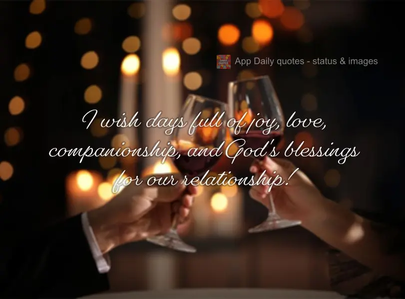 I wish days full of joy, love, companionship, and God's blessings for our relationship!
