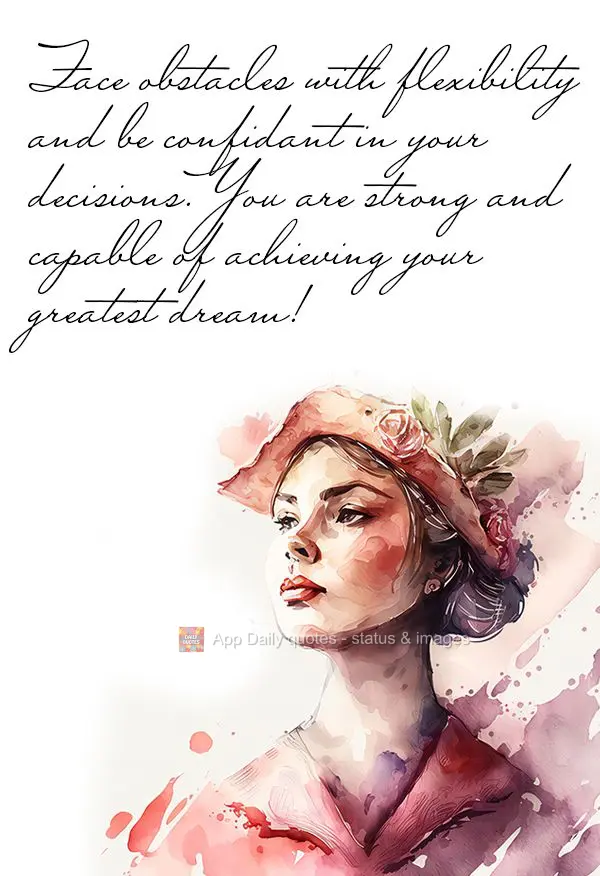 Encare os obstáculos com destreza e seja confiante nas suas decisões, você é forte e capaz de alcançar a realização de seu grande sonho!