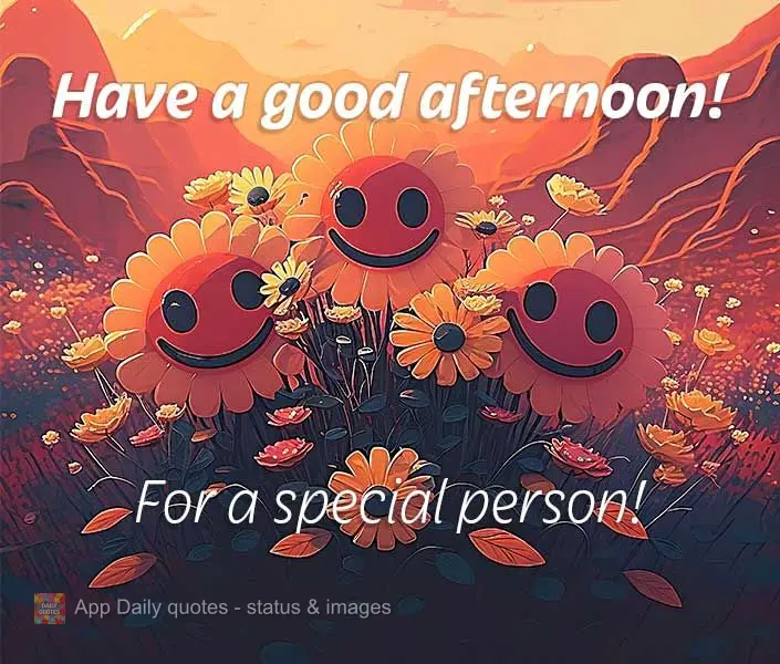 Para uma pessoa especial! Feliz tarde!