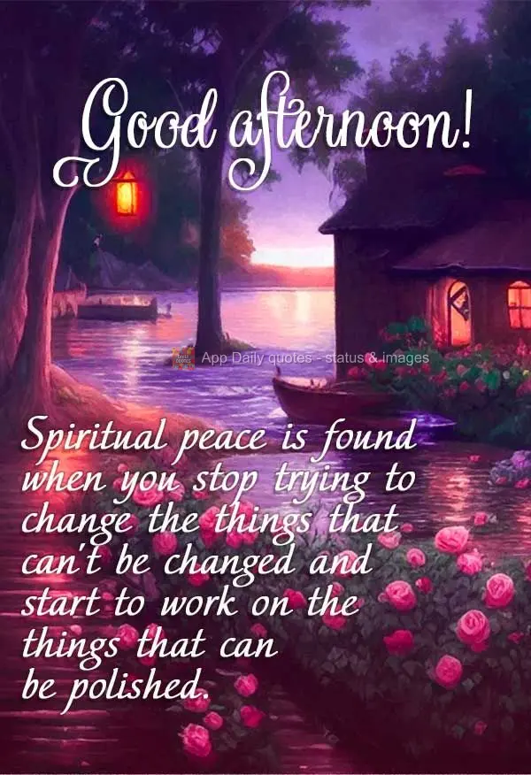 Spiritual peace is found when you stop trying to change the things that can't be changed and start working on the things that can be polished. Good after...
