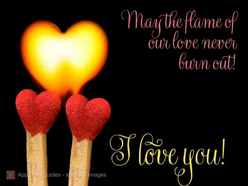 Que não se apague nunca a chama do nosso amor! Eu te amo!