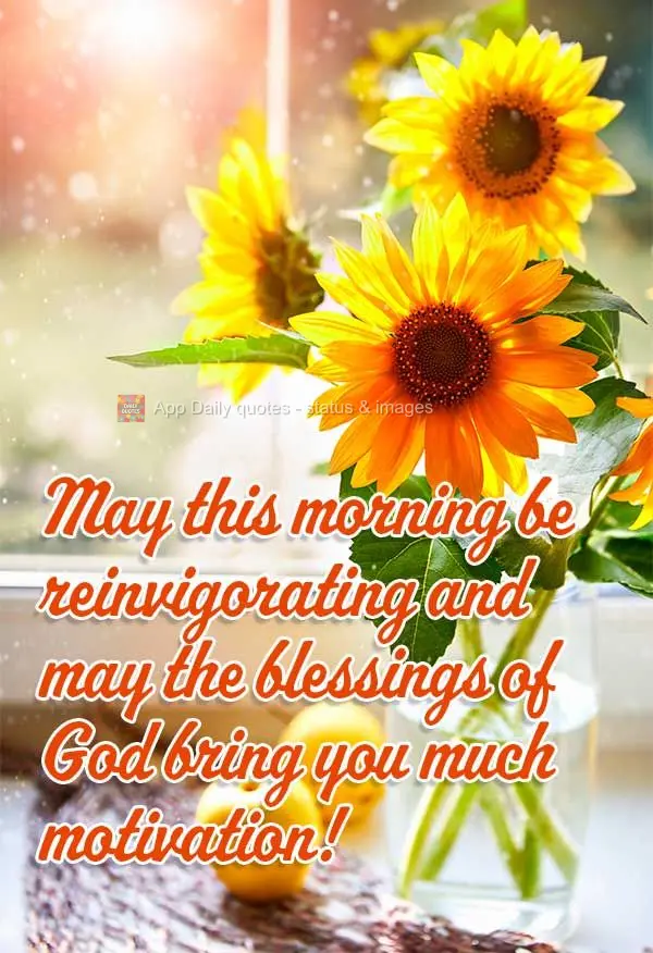 May this morning be reinvigorating and may the blessings of God bring you much motivation!