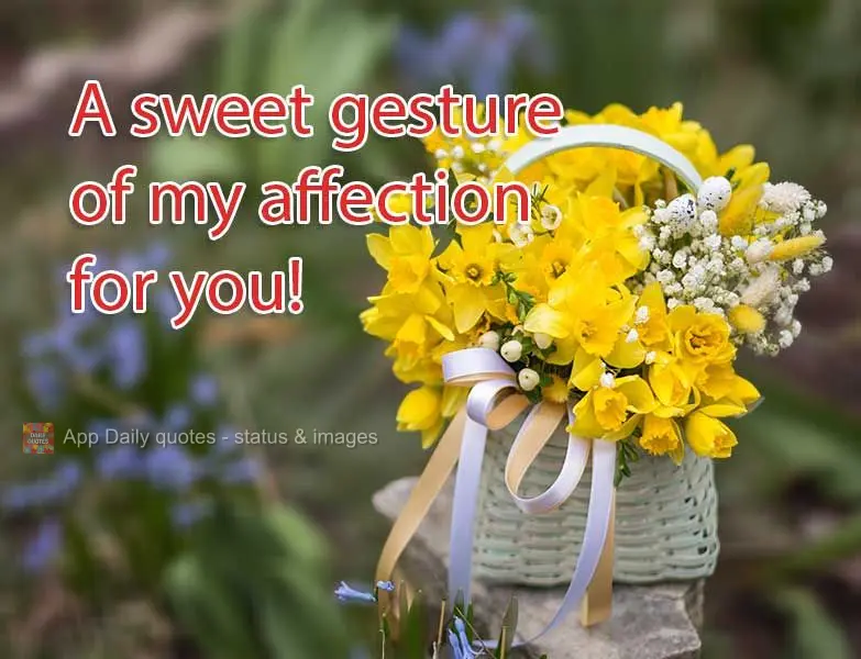 A sweet gesture of my affection for you!