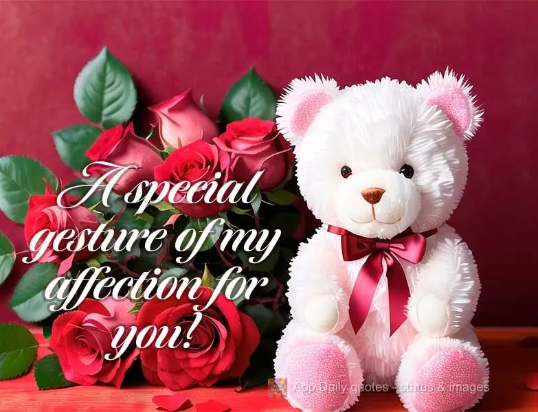 A special gesture of my affection for you!