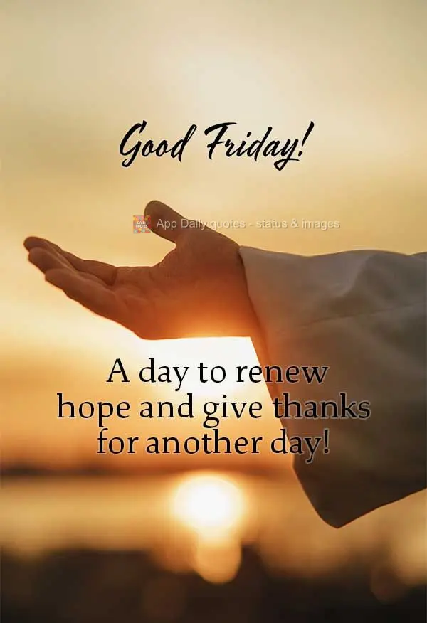 Good Friday! A day to restore hope and give thanks for another day!