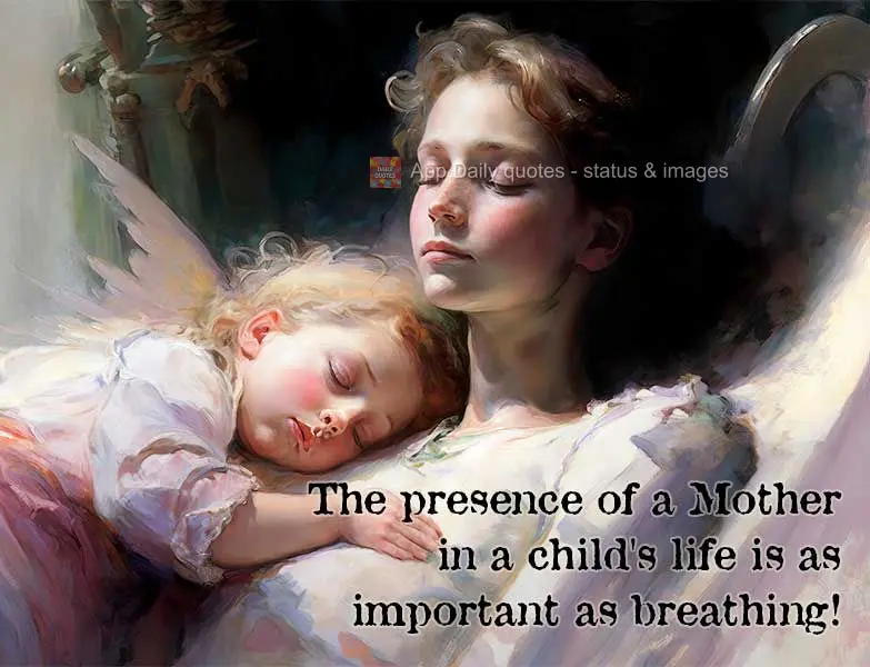 The presence of a Mother in a child's life is as important as breathing!