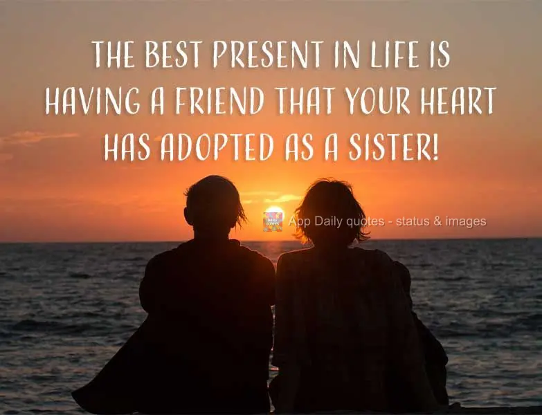 The best present in life is having a friend that your heart has adopted as a sister!