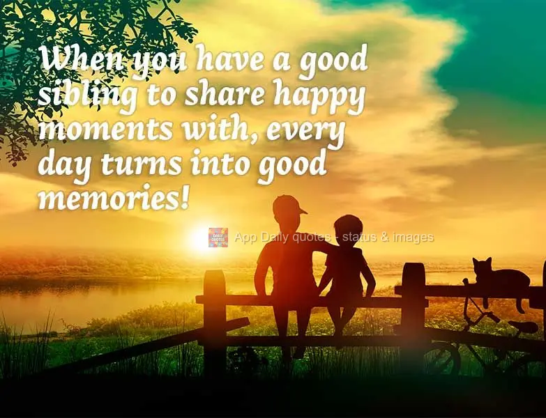 When you have a good sibling to share happy moments with, every day turns into good memories!
