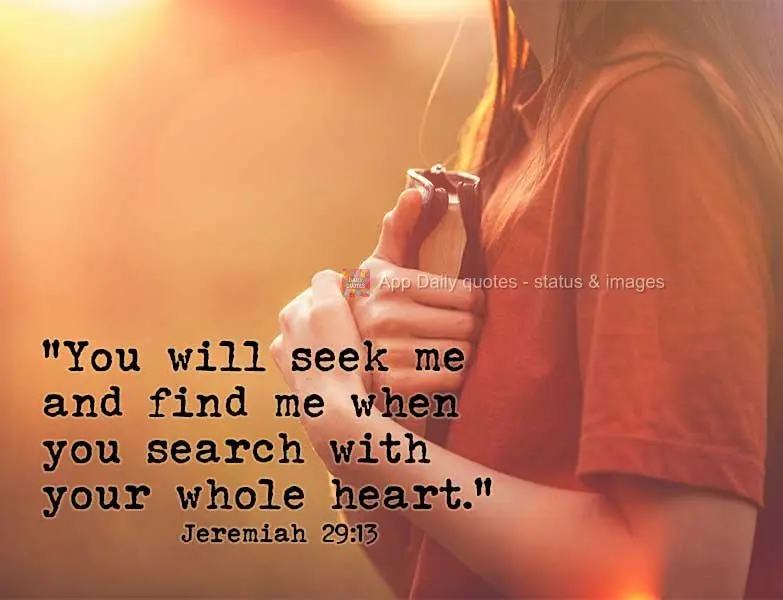 "You will seek me and find me when you search with your whole heart." Jeremiah 29:13