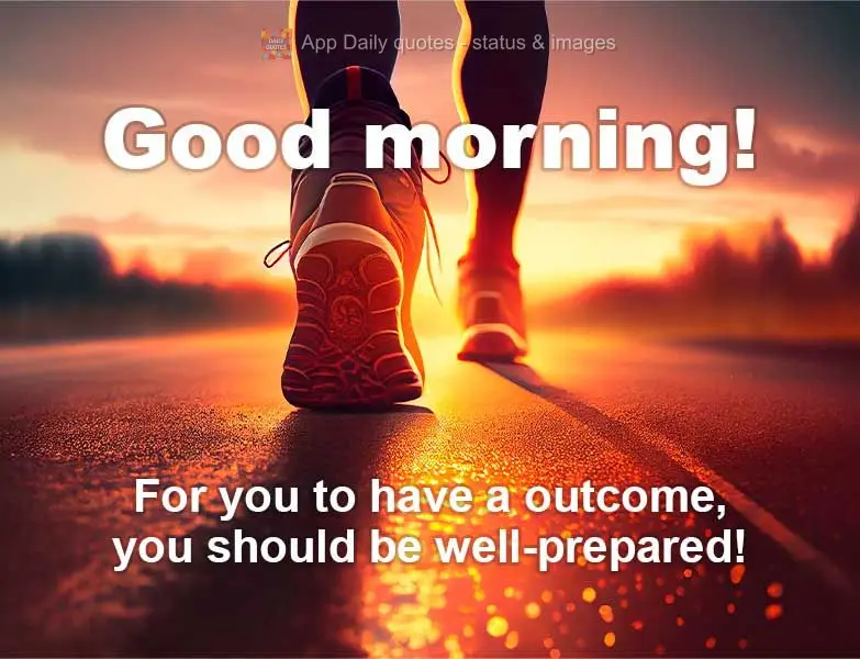 To get great results you must be well-prepared! Good morning!