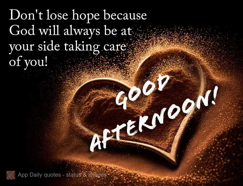 Não perca as esperanças porque Deus está sempre ao seu lado cuidado de você! Boa tarde!