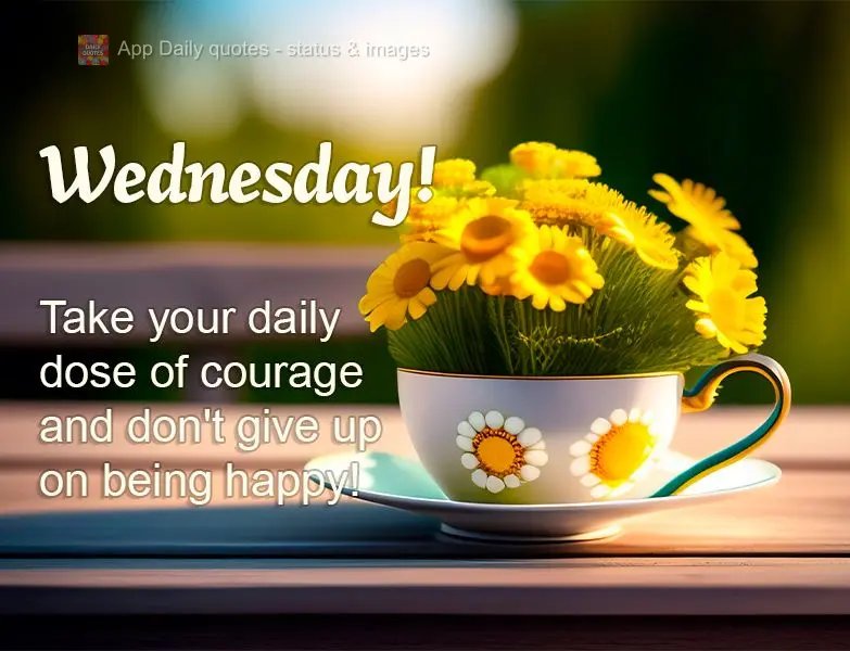 Take your daily dose of courage and don't give up on being happy! Wednesday!