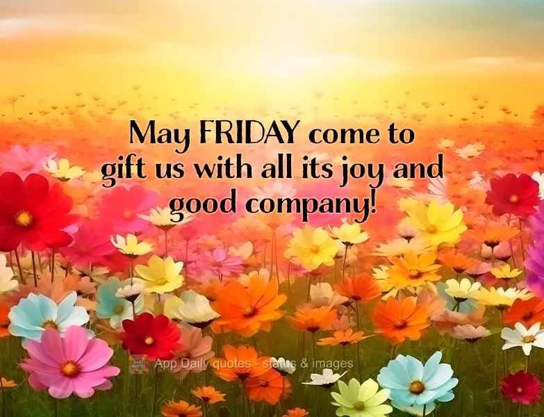 Que venha Sexta-feira! Nos presentear com toda a sua alegria e boas companhias!