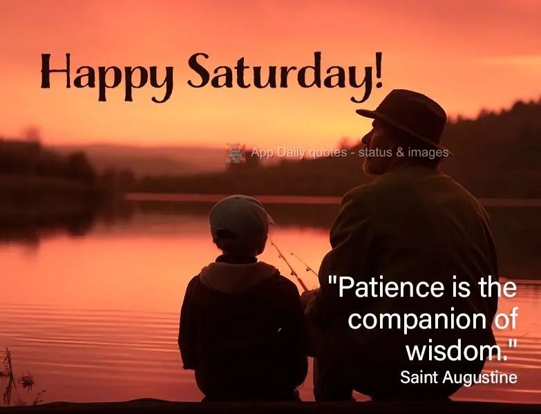 "Patience is the companion of wisdom." Happy Saturday! Saint Augustine