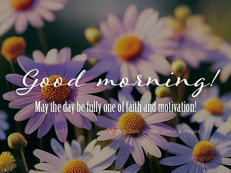 Que o dia seja inteiramente fé e motivação! Bom dia!