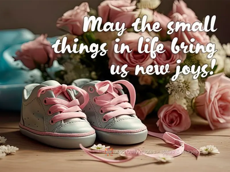 May the small things in life bring us new joys!