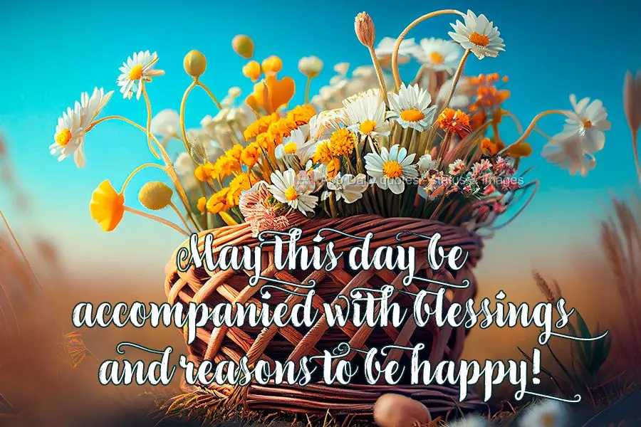 May this day be accompanied with blessings and reasons to be happy!
