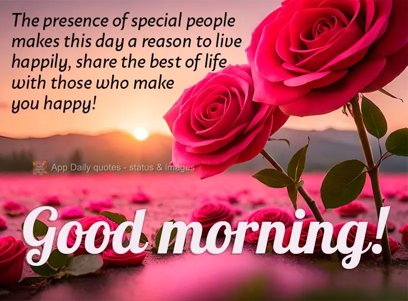 A presença de pessoas especiais tornam este dia um motivo para se viver feliz, compartilhe o melhor da vida com quem te faz feliz! Bom dia!
