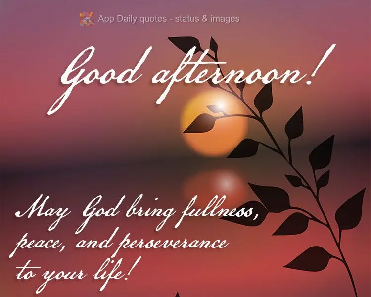 May God bring fullness, peace, and perseverance to your life! Good afternoon!