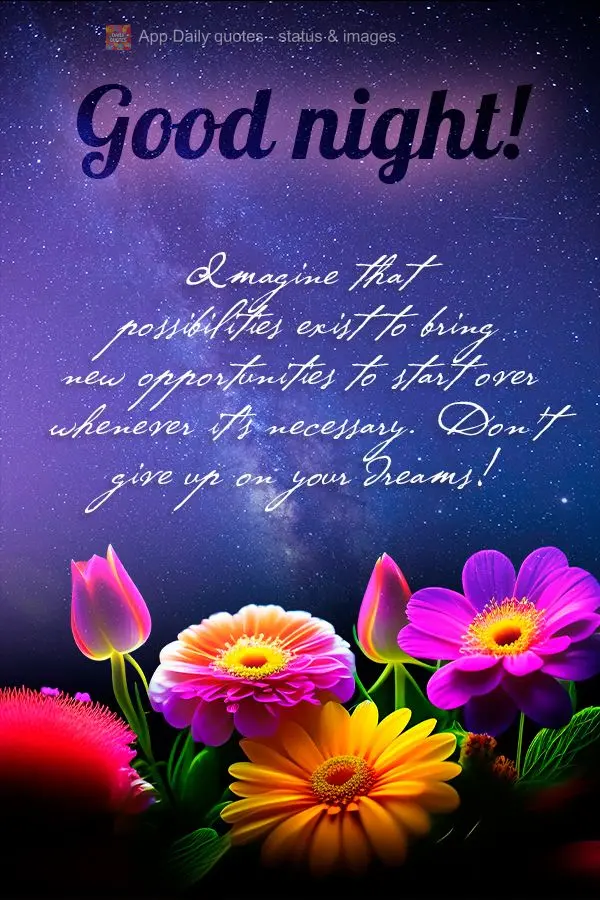 Imagine que as possibilidades existem para trazer novas oportunidades que recomeçar sempre que for necessário. Não desista dos seus sonhos! Boa noite!...