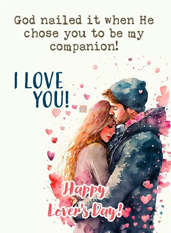  Deus acertou em cheio quando escolheu você para ser minha melhor companhia! Eu te amo! Feliz Dia dos Namorados!