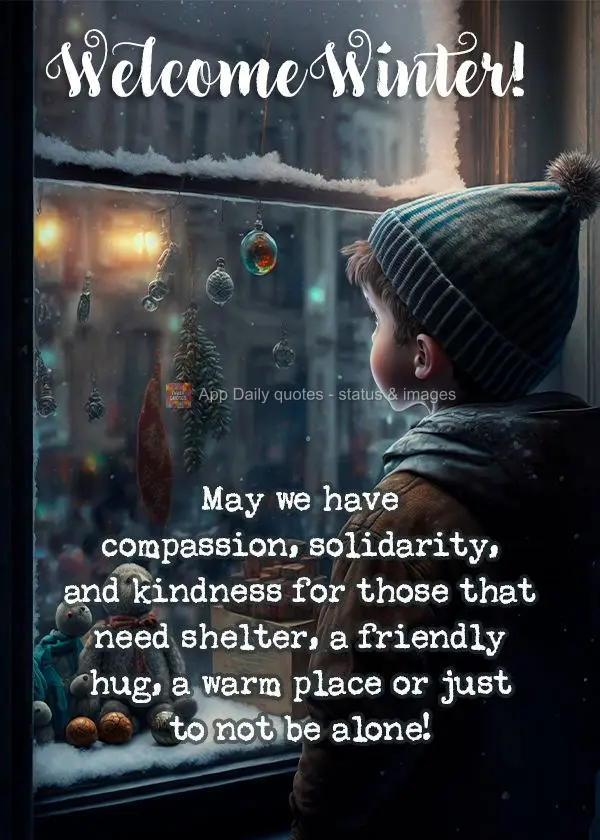 Que possamos ter compaixão, solidariedade, ternura por aqueles que precisam de um abrigo, de uma abraço amigo, de um lar quentinho ou apenas não estar...
